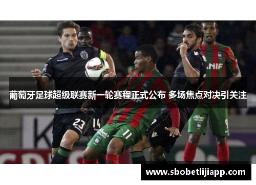 葡萄牙足球超级联赛新一轮赛程正式公布 多场焦点对决引关注