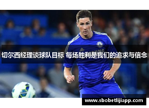 切尔西经理谈球队目标 每场胜利是我们的追求与信念