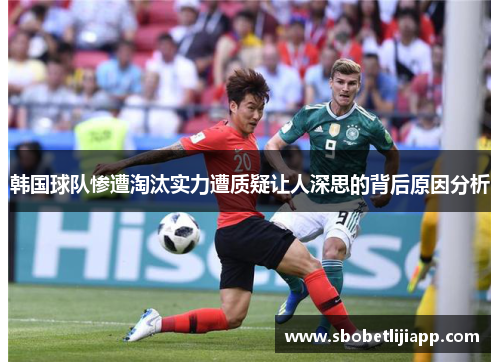 韩国球队惨遭淘汰实力遭质疑让人深思的背后原因分析