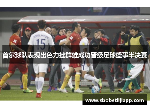 首尔球队表现出色力挫群雄成功晋级足球盛事半决赛
