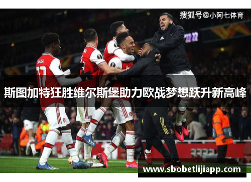 斯图加特狂胜维尔斯堡助力欧战梦想跃升新高峰