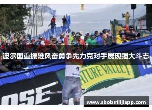波尔图重振雄风奋勇争先力克对手展现强大斗志