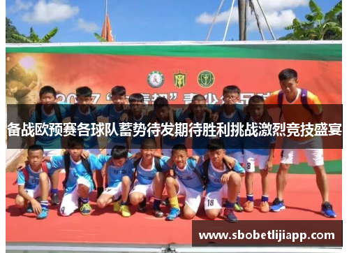 备战欧预赛各球队蓄势待发期待胜利挑战激烈竞技盛宴