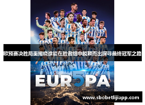 欧预赛决胜局面揭晓谁能在胜者组中脱颖而出探寻最终冠军之路