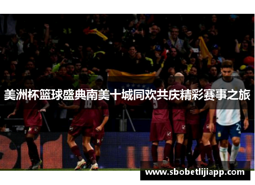 美洲杯篮球盛典南美十城同欢共庆精彩赛事之旅