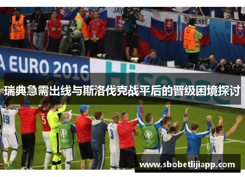 瑞典急需出线与斯洛伐克战平后的晋级困境探讨