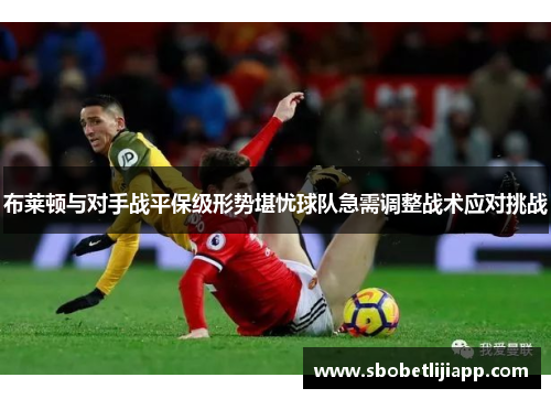 布莱顿与对手战平保级形势堪忧球队急需调整战术应对挑战