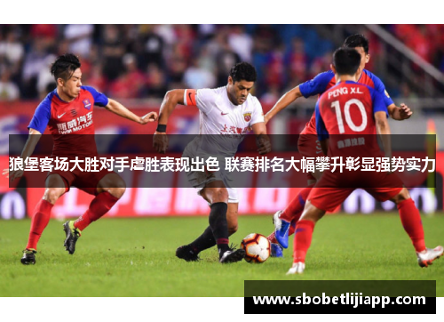 狼堡客场大胜对手虐胜表现出色 联赛排名大幅攀升彰显强势实力