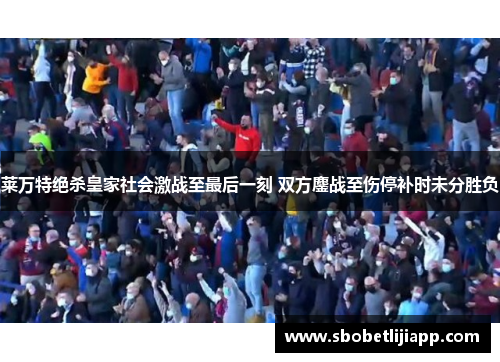 莱万特绝杀皇家社会激战至最后一刻 双方鏖战至伤停补时未分胜负