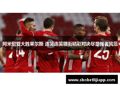阿米尼亚大胜莱尔斯 连笑连笑领衔精彩对决尽显强者风范
